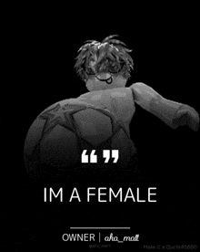 a black and white image of a person with a soccer ball and the words im a female