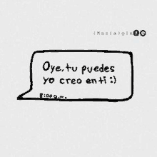 a black and white drawing of a speech bubble that says `` oye , tu puedes yo creo en ti ''