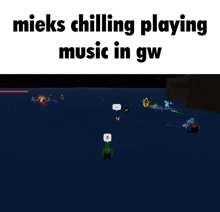 a screenshot of a video game with the words mieks chilling playing music in gw