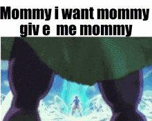 a meme that says mommy i want mommy give me mommy with a picture of a person