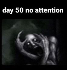 a black and white image of a monster with the words day 50 no attention