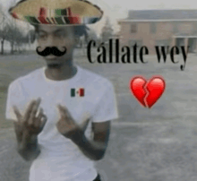 a man wearing a sombrero and a mustache with the words callate wey