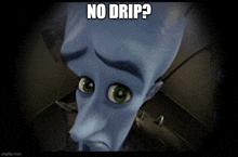 a picture of a cartoon character with the caption " no drip ? "