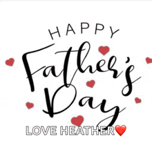 a happy father 's day card with hearts and the name heather