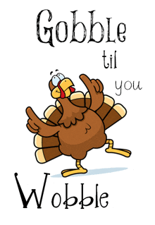 a cartoon of a turkey with the words gobble til you wobble below it