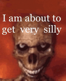 a picture of a skeleton with the words i am about to get very silly below it