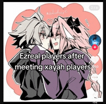 a drawing of two anime characters with the words ezreal players after meeting xayah players