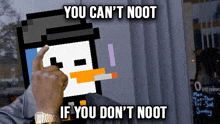 a pixel art of a duck with the words you can 't noot if you don 't noot on the bottom