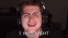 a man wearing glasses and headphones is smiling and says " i was right "