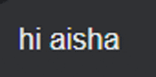 the word hi aisha is displayed on a dark background