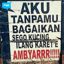 a sign that says aku tanpamu bagaikan sego kucing ilang karet 'e ambyarrr !!!