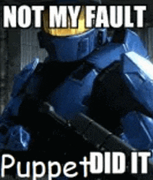 a blue spartan from halo is holding a gun and says not my fault puppet did it .