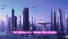 a futuristic city with the words " the world in 4 years from now !!! "