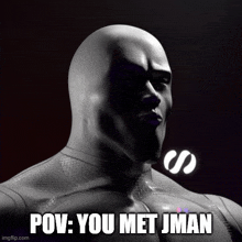 a black and white photo of a man with the caption " pov : you met jman "