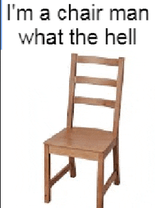 a wooden chair with the words " i 'm a chair man what the hell " on it