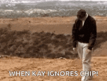 a man is walking on a sandy beach with the words `` when kay ignores chip '' written on the bottom .