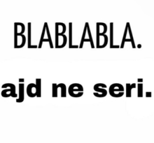 a white background with the words blablabla ajd ne seri