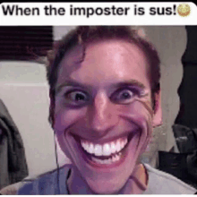 a man with a big smile on his face and a caption that says when the imposter is sus !