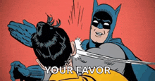 a cartoon of batman slapping robin with the words `` your favor '' .