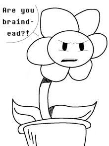 a black and white drawing of a flower with an angry face and the words `` are you braind-ead ? ''