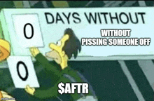 a cartoon character holding a sign that says days without without pissing someone off .