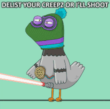 a cartoon of a pigeon holding a laser beam with the words delist your creepz or i 'll shoot below it