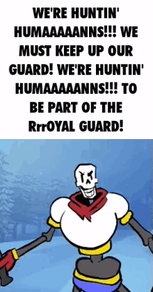 papyrus is holding a gun and says we 're huntin ' humans !!