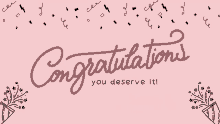 a pink background with congratulations you deserve it written on it