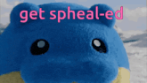 a blue stuffed animal with the words get sphear-ed written on it