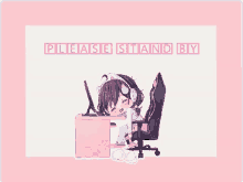 a pixel art of a girl sitting at a desk with the words please stand by written above her