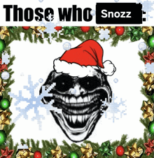 a picture of a skull wearing a santa hat with the words those who snozz below it
