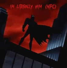 a picture of batman with the words im literally him ( npc ) above him