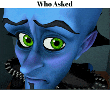 a blue cartoon character with green eyes and the words who asked above him