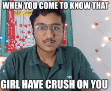 a man wearing glasses and a green shirt has a meme on his face that says when you come to know that girl have crush on you