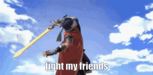 a video game character is holding a sword and the words fight my friends are above him