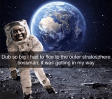 a picture of an astronaut on the moon with the caption dub so big i had to flee to the outer stratosphere