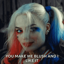 harley quinn says " you make me blush and i like it " on her face