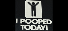 a sign that says i pooped today with a picture of a man