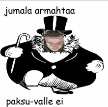 a black and white drawing of a man in a top hat with the words jumala armahtaa paksu-valle ei