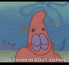 patrick star from spongebob squarepants is smiling and saying `` joe thinkin bout sophie ''