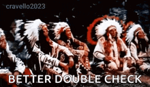 a group of native americans are sitting in a circle with the words `` better double check '' above them .