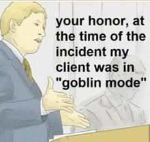 a cartoon of a man giving a speech with the words " your honor at the time of the incident my client was in goblin mode "