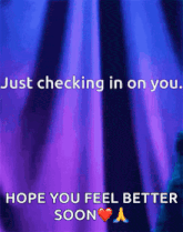 a purple background with the words just checking in on you hope you feel better soon on it