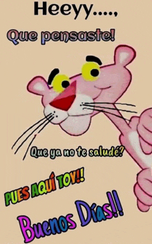 a pink panther is giving a thumbs up and says heeyy que pensaste que ya no te salude