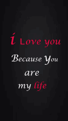 a black background with the words " i love you because you are my life " on it