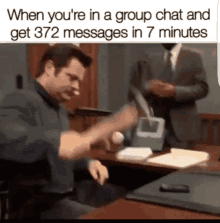 when you 're in a group chat and get 372 messages in 7 minutes meme