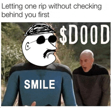 a meme that says letting one rip without checking behind you first $ doood smile