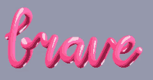 the word brave is written in pink bubble letters