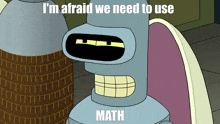 bender from futurama is shown with the caption i 'm afraid we need to use math