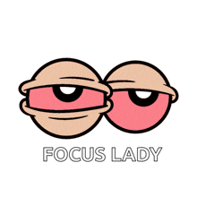 a cartoon drawing of two eyes and the words focus lady